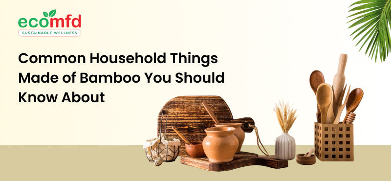 Common Household Things Made of Bamboo You Should Know About