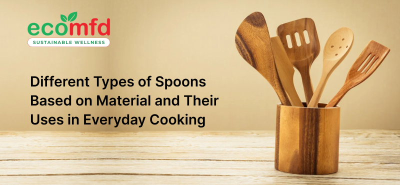 Different Types of Spoons Based on Material and Their Uses in Everyday Cooking
