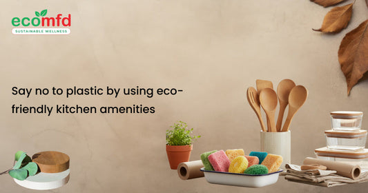 Say No to Plastic by Using Eco-Friendly Kitchen Amenities